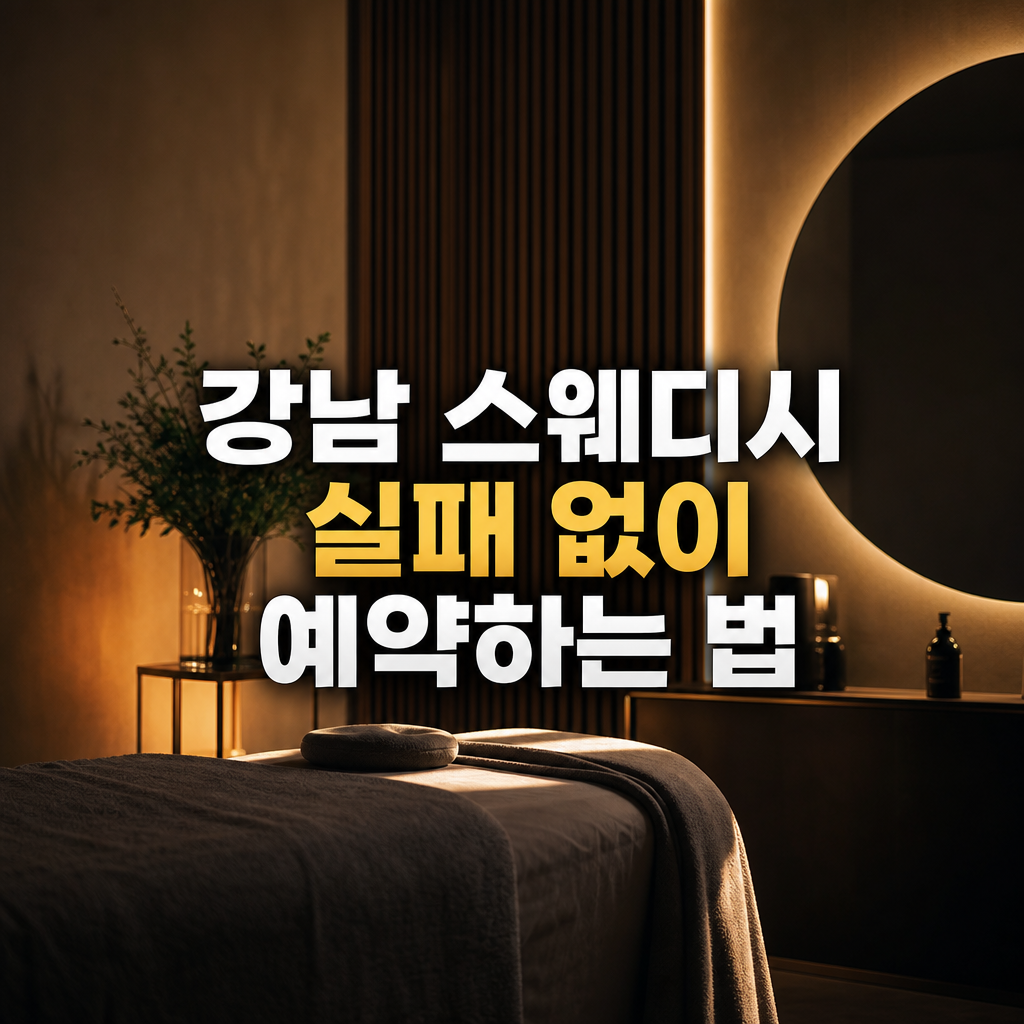 실패 없는 강남 역삼동 스웨디시 예약 팁과 주의할 점