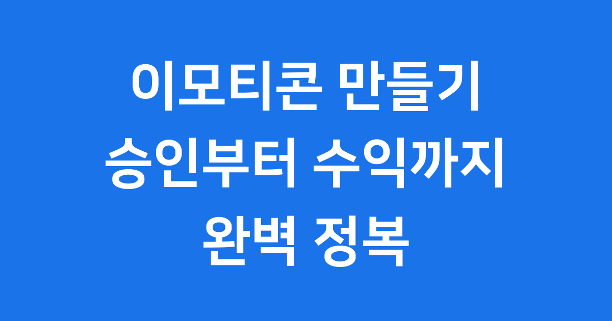 이모티콘 만들기 2025년 최신 승인부터 수익까지