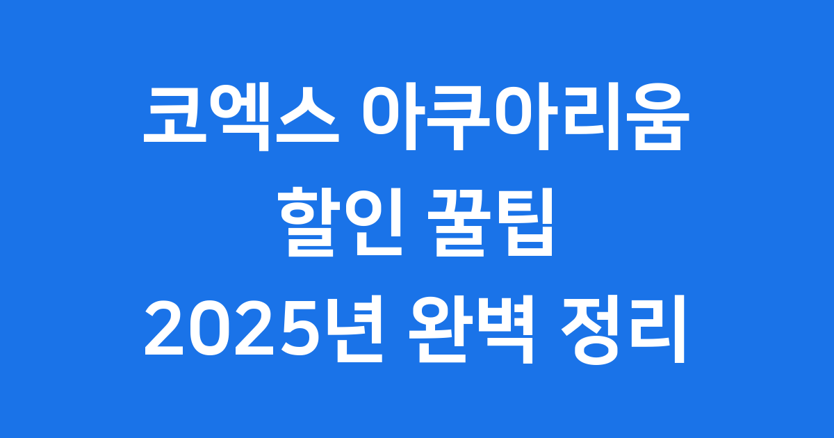 코엑스 아쿠아리움 할인 입장료 2025년