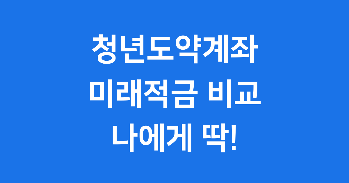 청년도약계좌 청년미래적금 비교 2025년 가입조건
