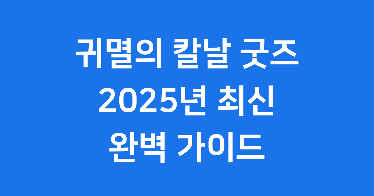 2025년 최신 귀멸의 칼날 굿즈 총정리: 한정판부터 구매처까지!