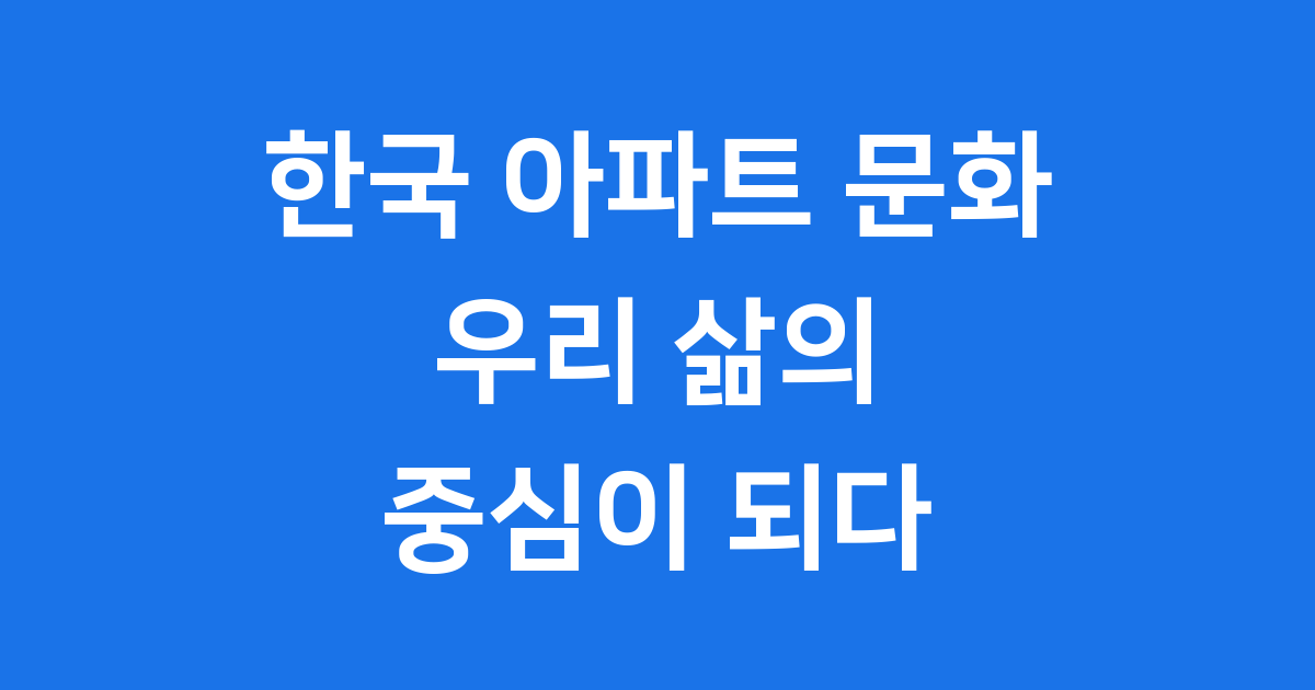한국 아파트 문화 변화 특징 단지 안 사회
