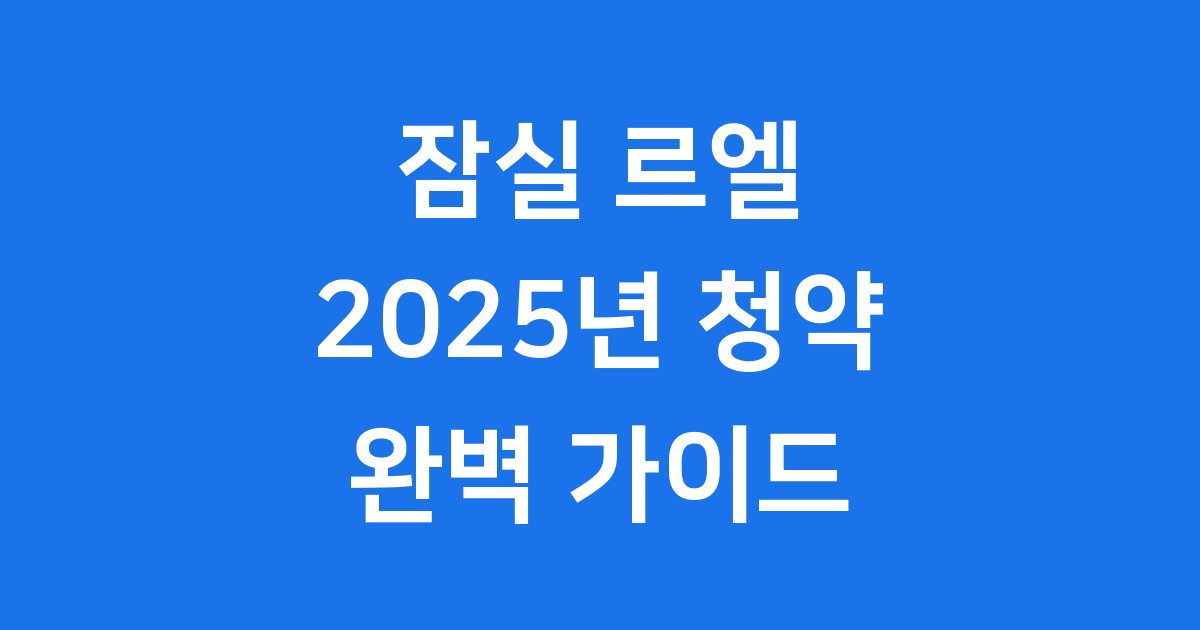 잠실 르엘 청약 2025 분양가 자격 총정리