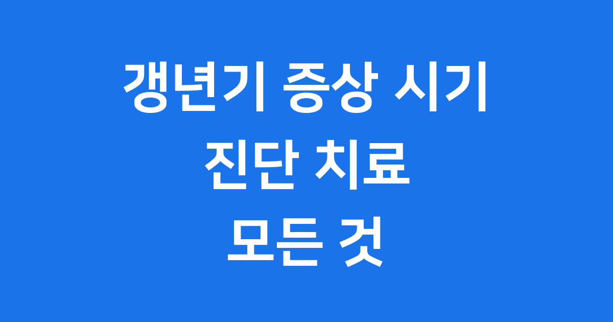 갱년기 증상 시기 진단 치료 모든 것