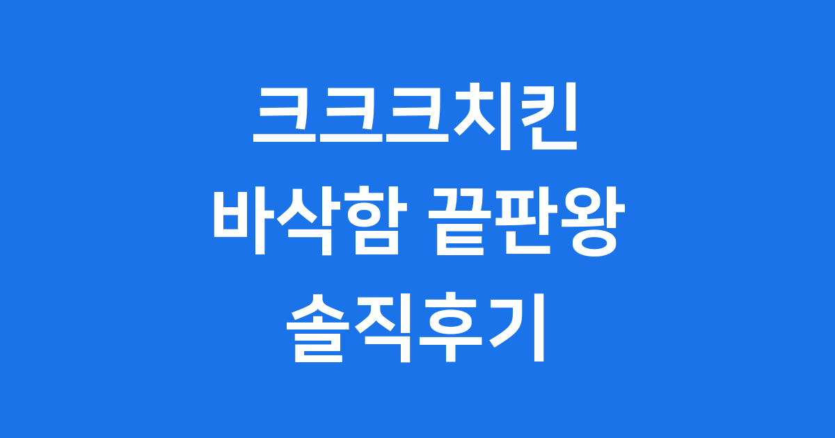 크크크치킨 바삭함 끝판왕 솔직후기