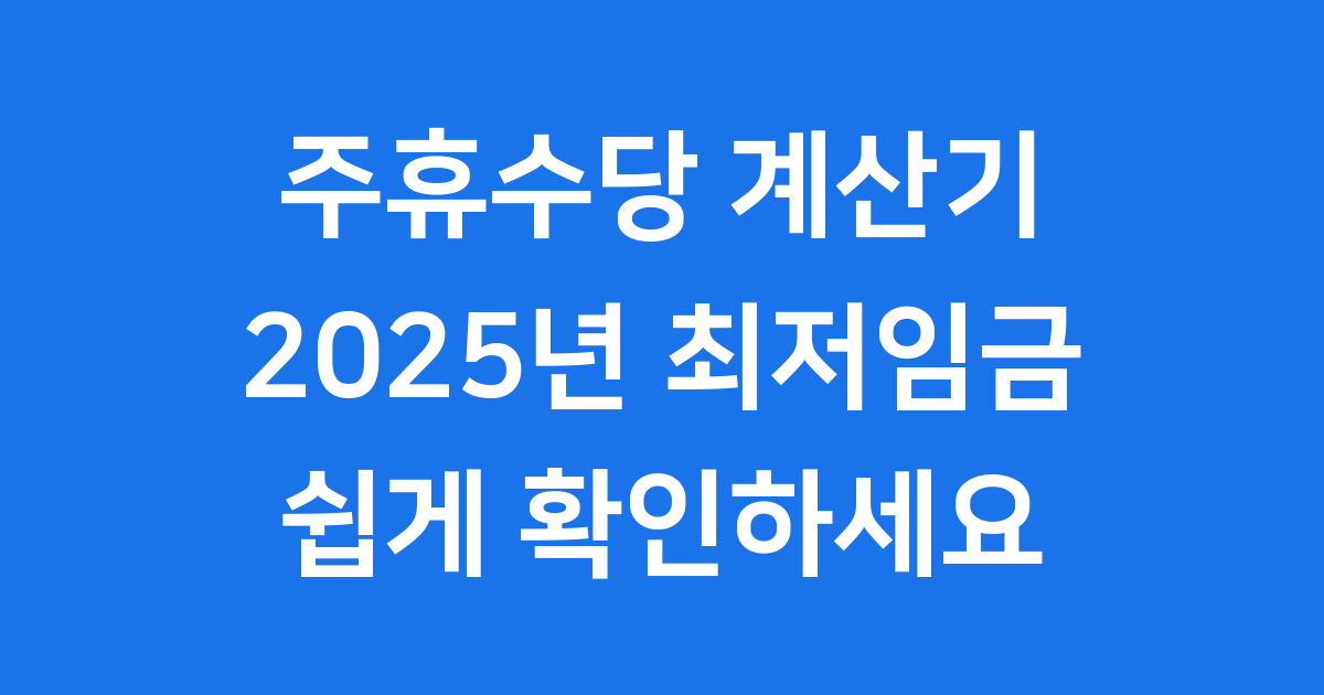주휴수당 계산기 2025년 최저임금으로 확인하는 방법