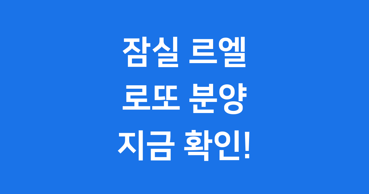 잠실 르엘 청약 일정 2025년 분양가 자격 조건