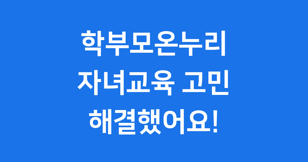 학부모온누리 우리 아이 교육 이제 집에서 편하게 준비해요