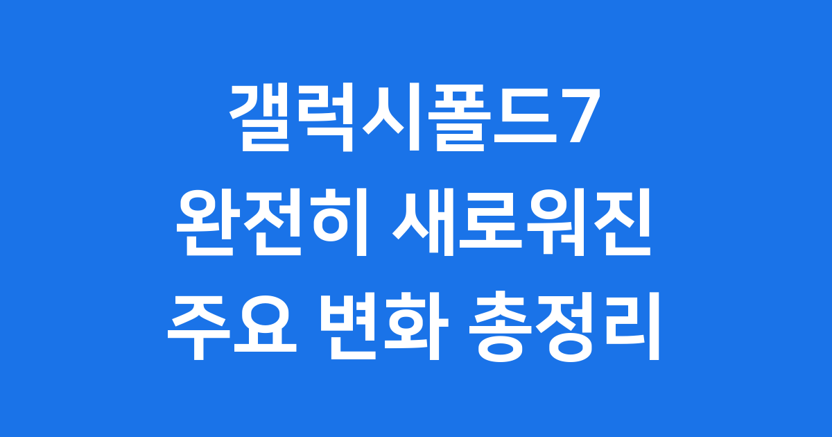 갤럭시폴드7 혁신 변화 완벽 정리