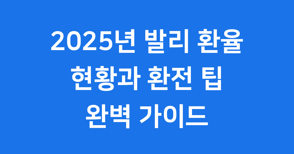 2025년 발리 환율 현황과 환전 팁 완벽 가이드