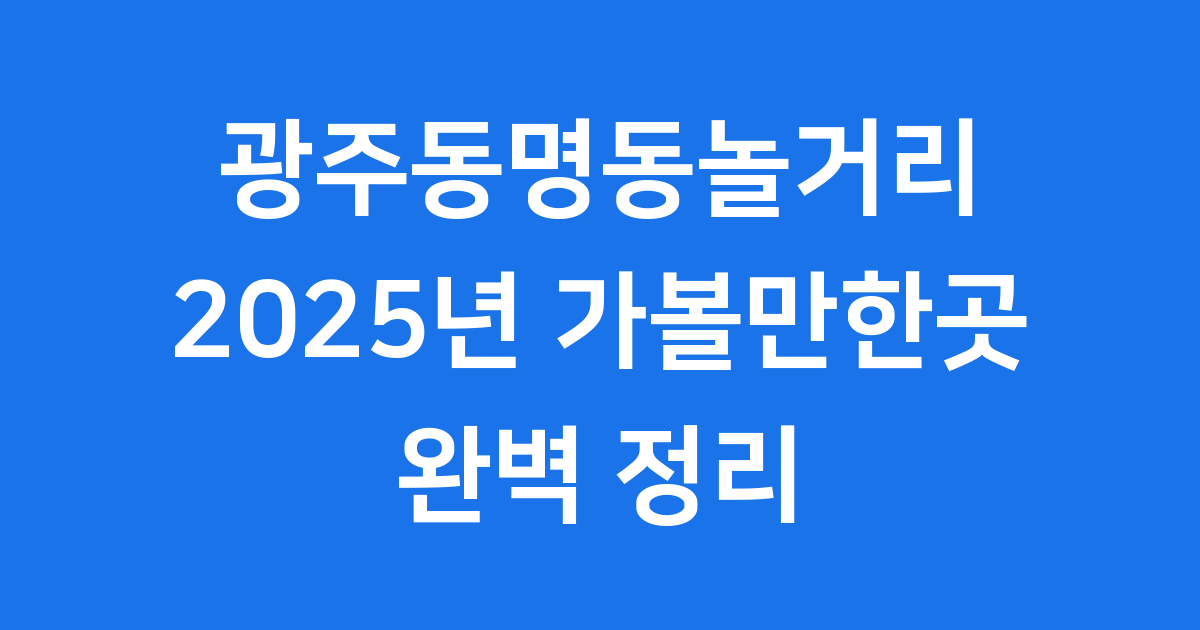 광주동명동놀거리 2025년 가볼만한곳 완벽 정리