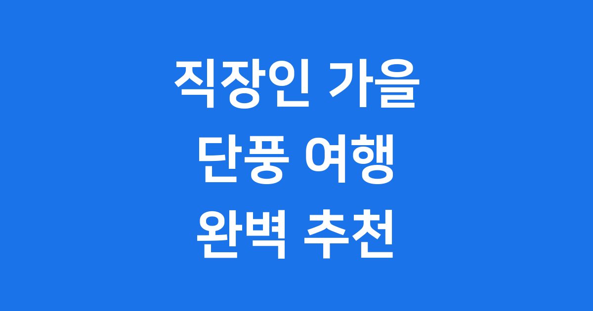 주5일 직장인 가을 단풍 여행 추천