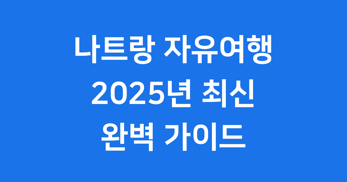 나트랑 자유여행 2025: 완벽 가이드와 추천 코스
