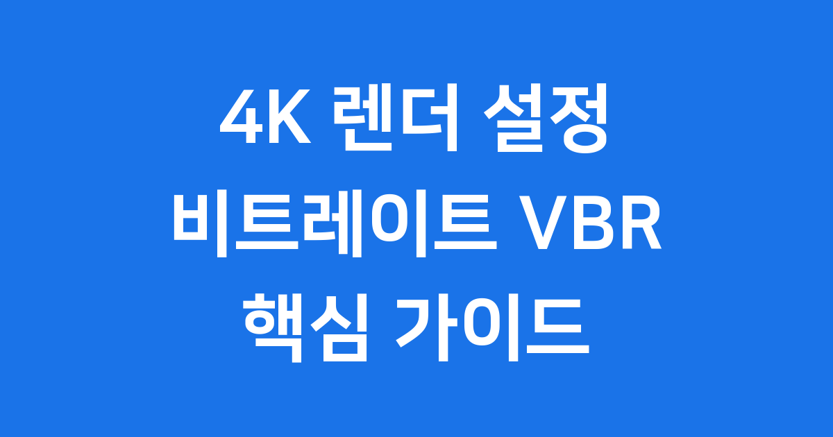 4K 렌더 설정 비트레이트 VBR 최적화 방법