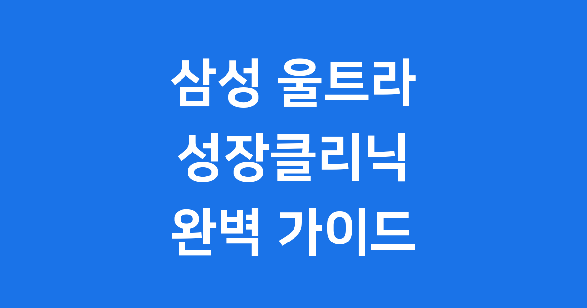 삼성 울트라 성장클리닉 위치 진료 예약 비용
