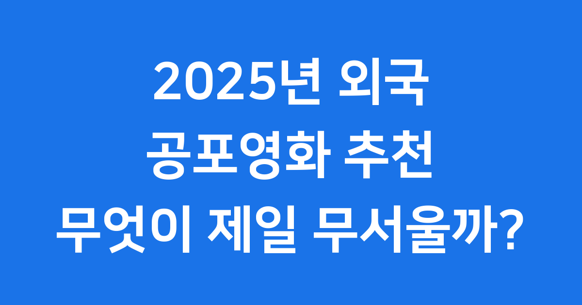 2025년 외국 공포영화 추천, 어떤 영화가 가장 무서울까요?