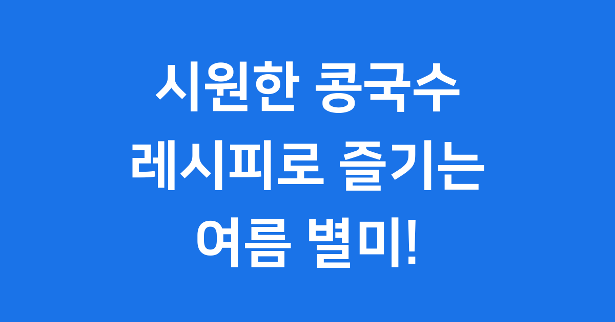 시원한 콩국수 레시피: 집에서 만드는 여름 별미
