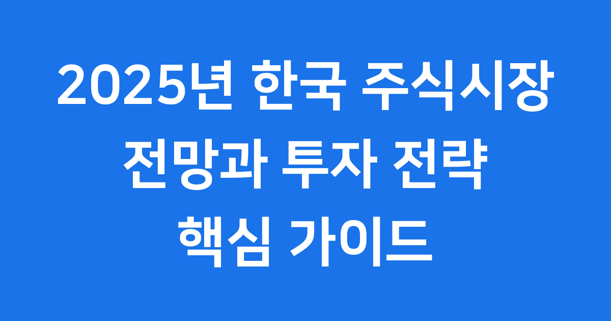2025년 한국 주식시장 전망과 투자 전략 핵심