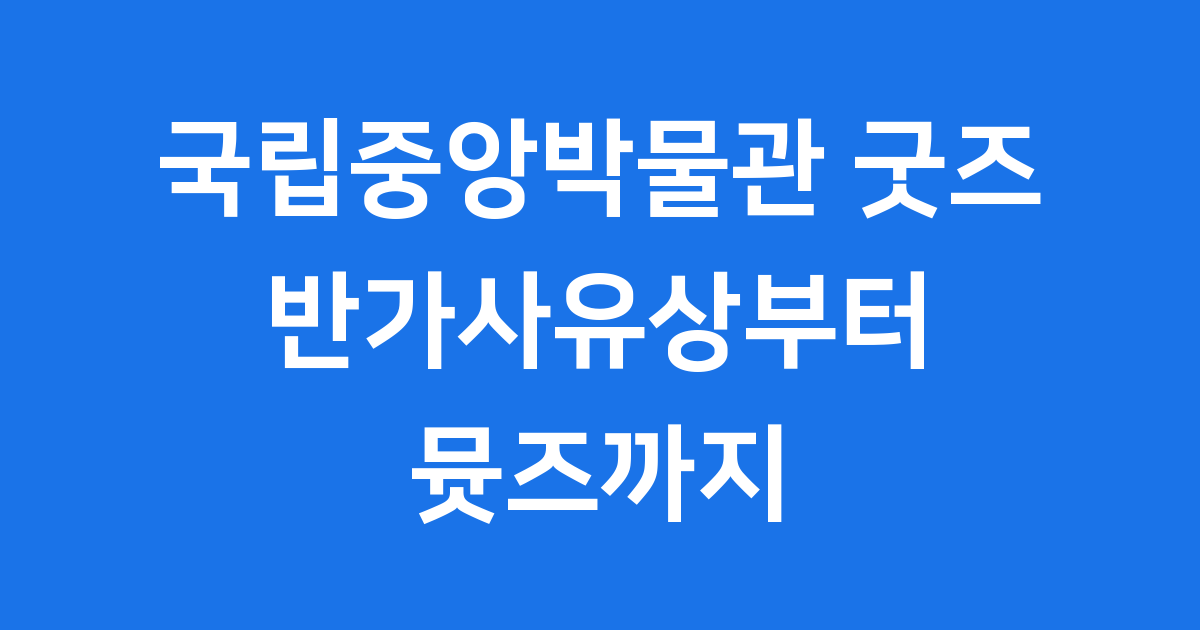 국립중앙박물관 굿즈샵, 우리 문화유산의 재발견!