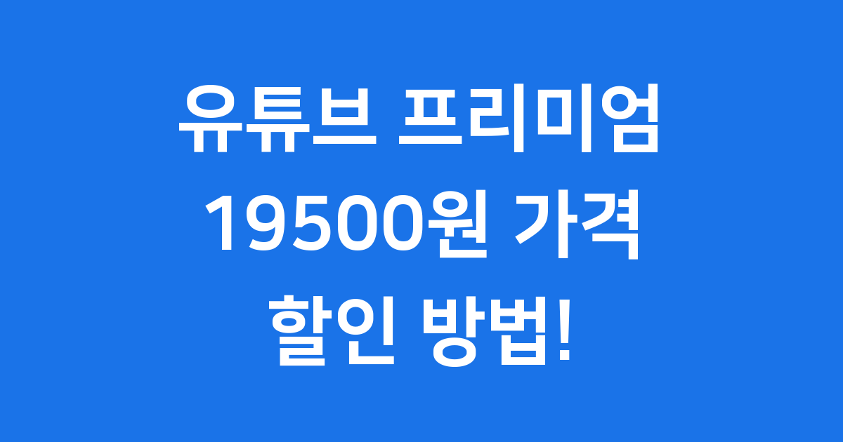 유튜브 프리미엄 19500원 가격 할인 방법