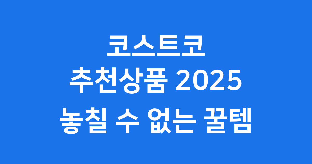 코스트코 추천상품 2025년 놓치지 말아야 할 꿀템