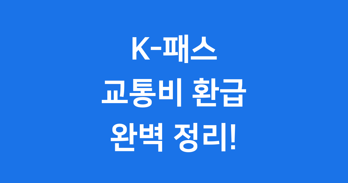 K-패스 2025년 교통비 환급 혜택 신청 방법 총정리