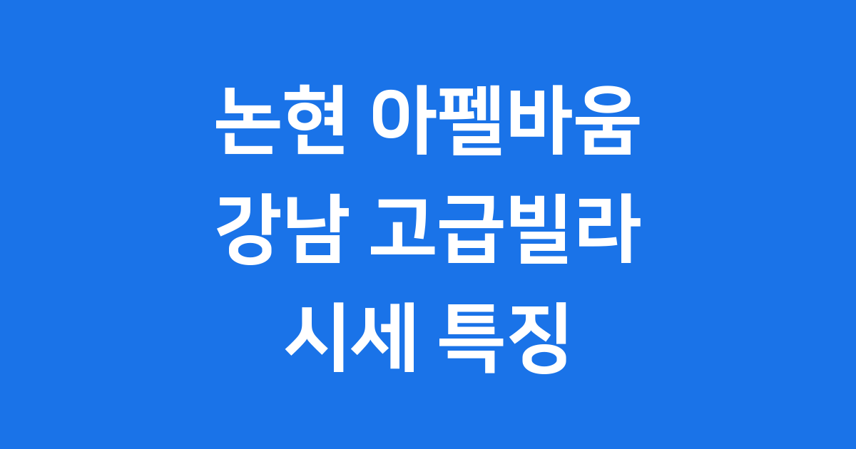 논현 아펠바움 강남 고급빌라 시세 특징