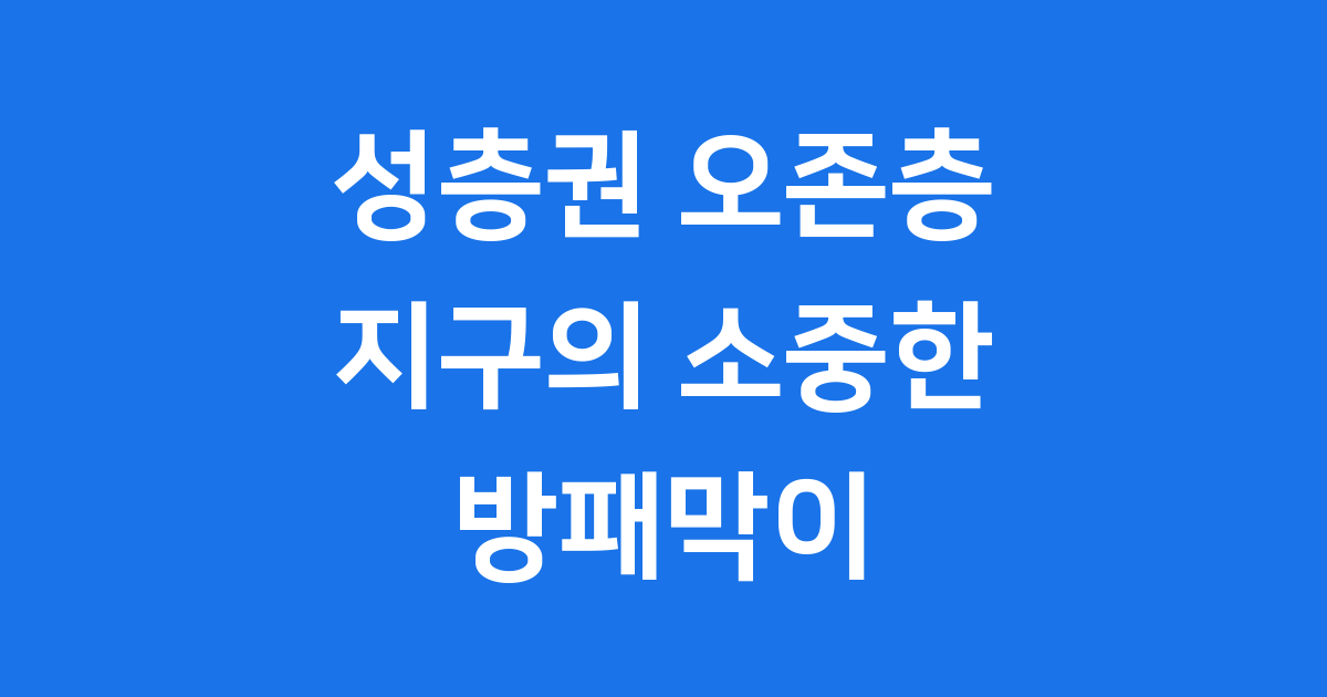 성층권 오존층 우리 지구의 소중한 방패막이