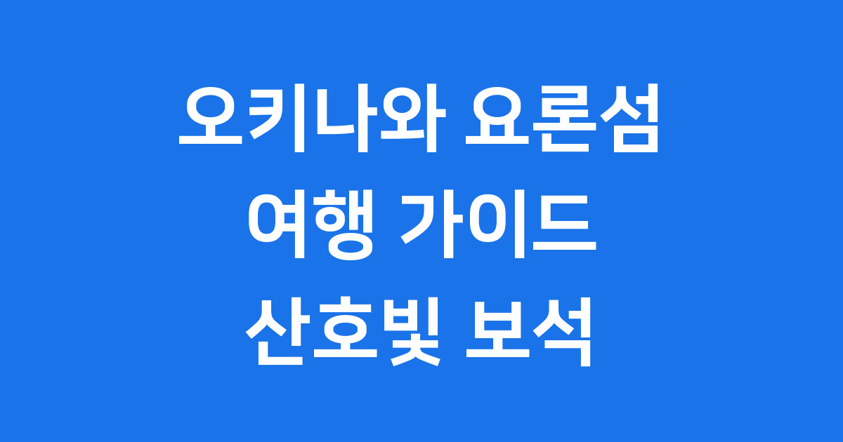 오키나와 요론섬 산호빛 바다의 보석 여행 가이드