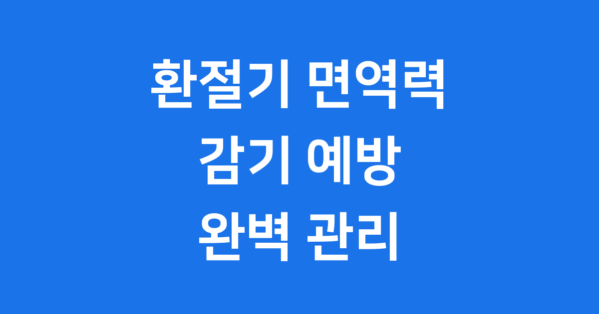 환절기 면역력 감기 예방 건강 관리