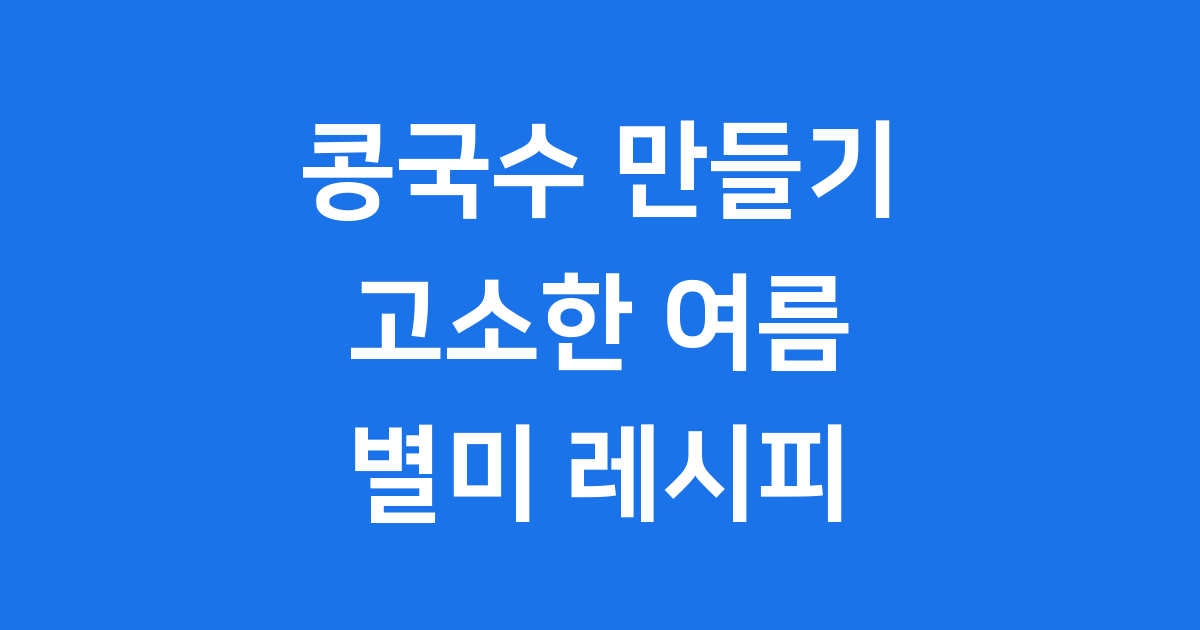 콩국수 만들기 고소한 여름 별미 레시피