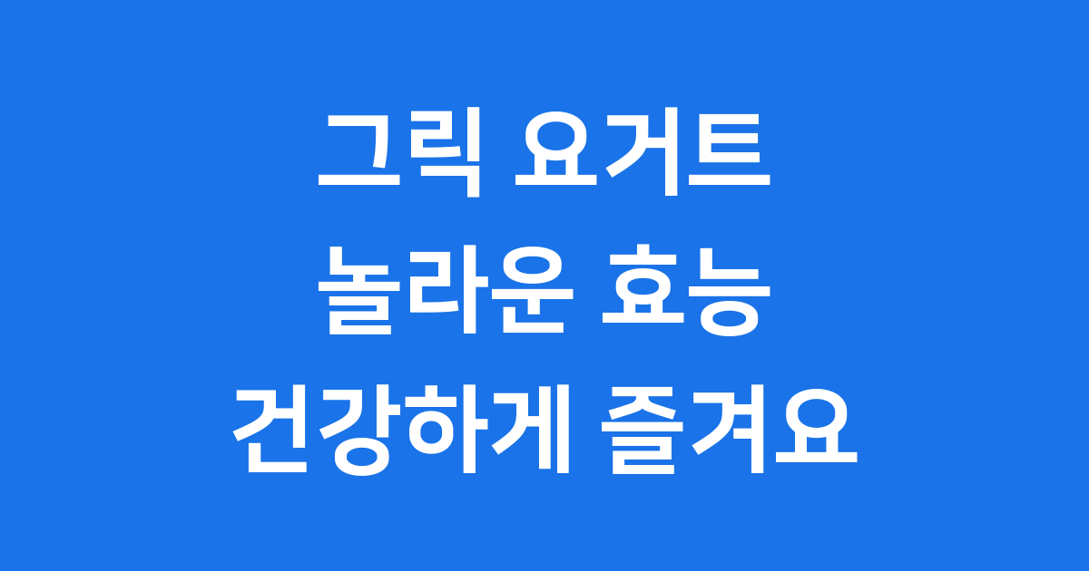 그릭 요거트 효능 건강하게 먹는법