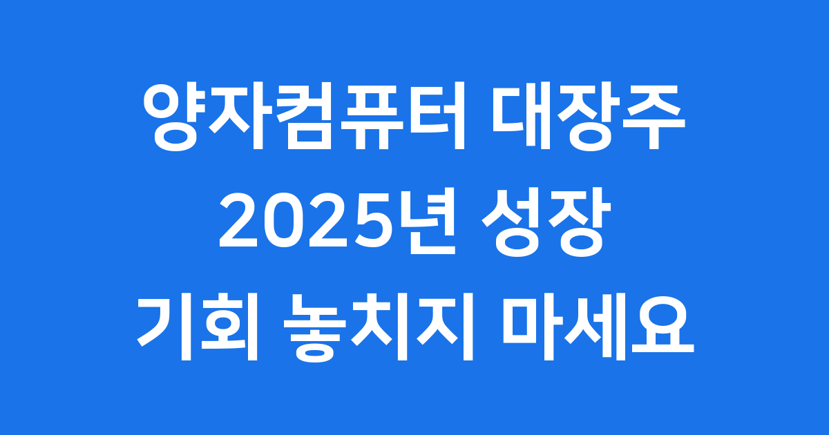 양자컴퓨터 대장주 2025년 투자 핵심 기업 분석