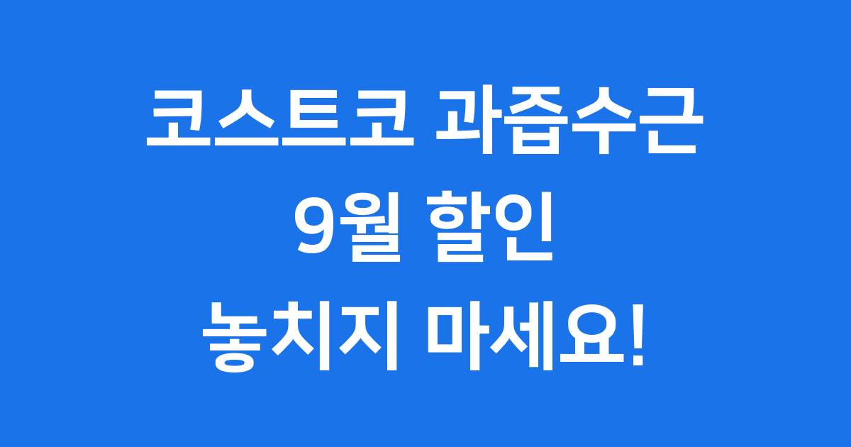 코스트코 과즙수근 9월 할인 정보