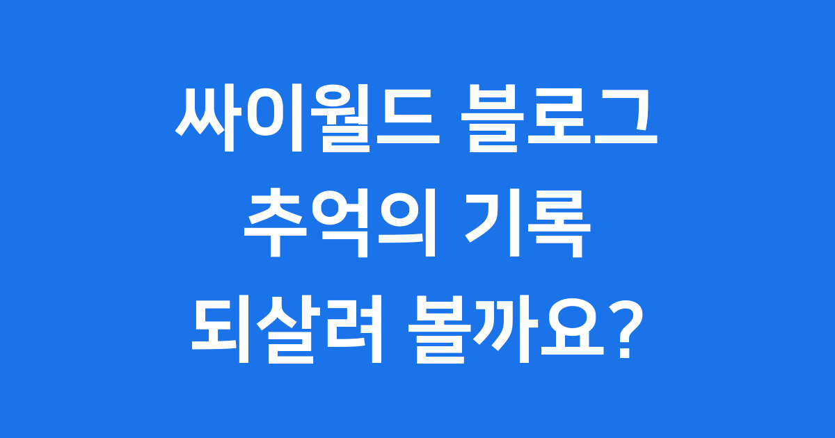 싸이월드 블로그 추억 기록 의미 역사 특징
