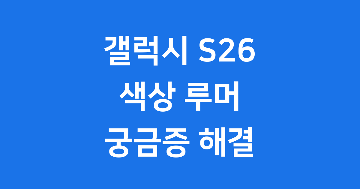 갤럭시 S26 색상 루머와 스펙