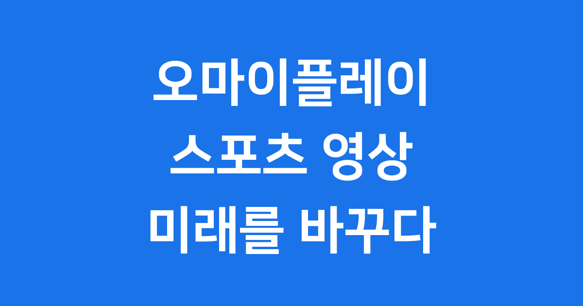 오마이플레이 스포츠 영상 IT 기술로 세상을 바꾸는 이야기