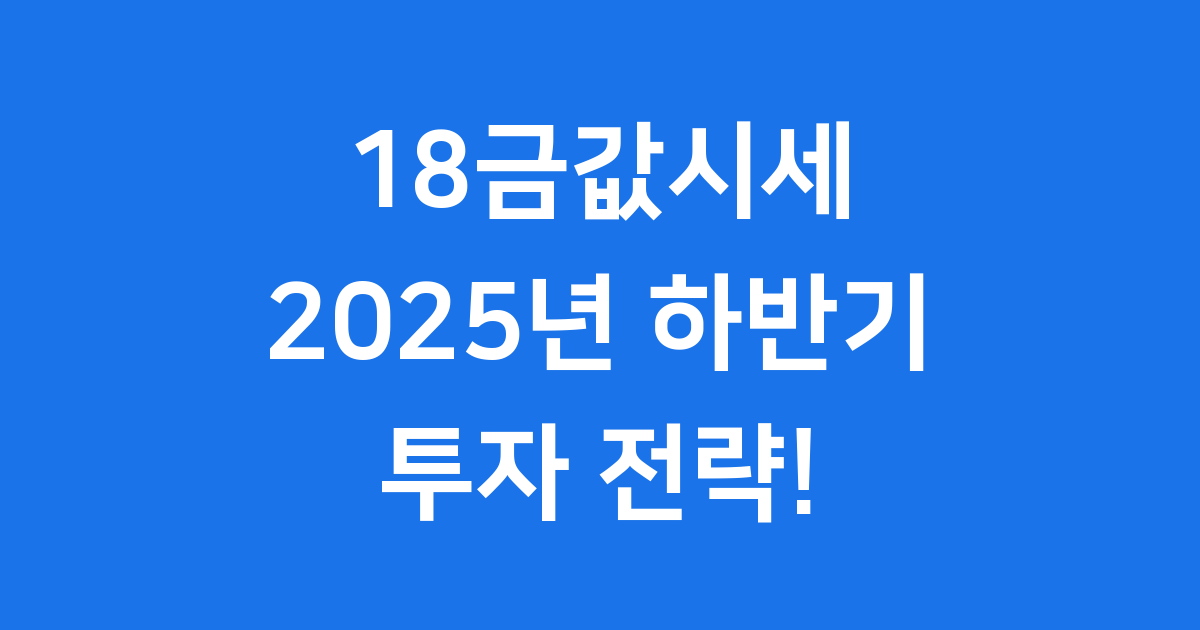 2025년 18금값시세 전망: 쉽고 재미있는 금 투자 이야기