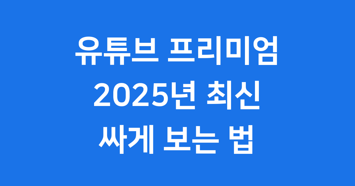유튜브 프리미엄 싸게 가입 2025년 가격 할인