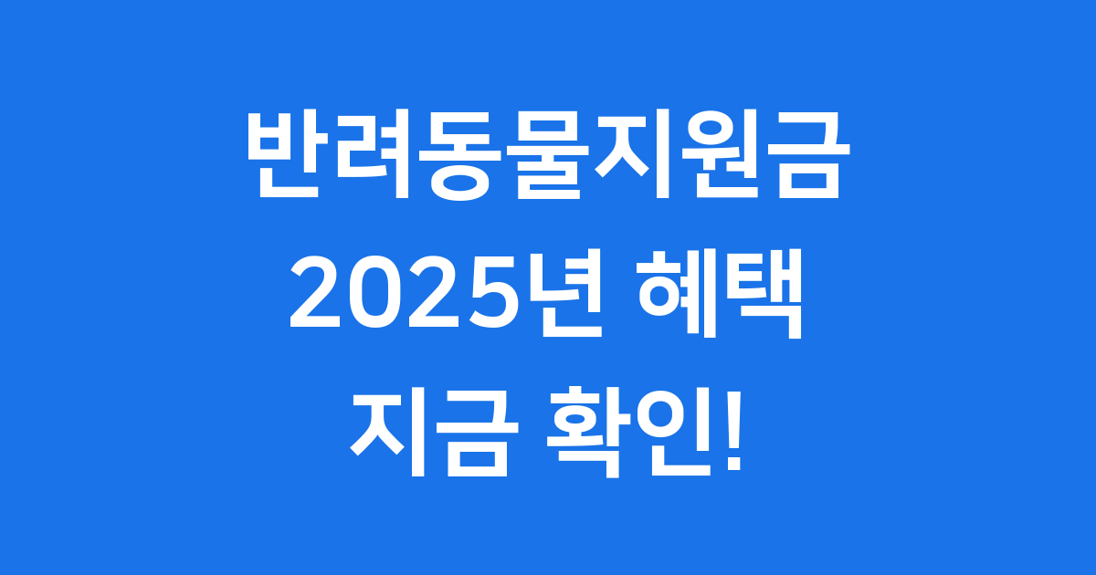 2025년 반려동물지원금 총정리