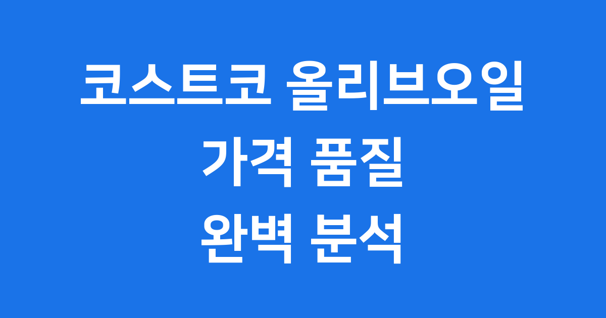 코스트코 올리브오일 가격 품질 완벽 분석