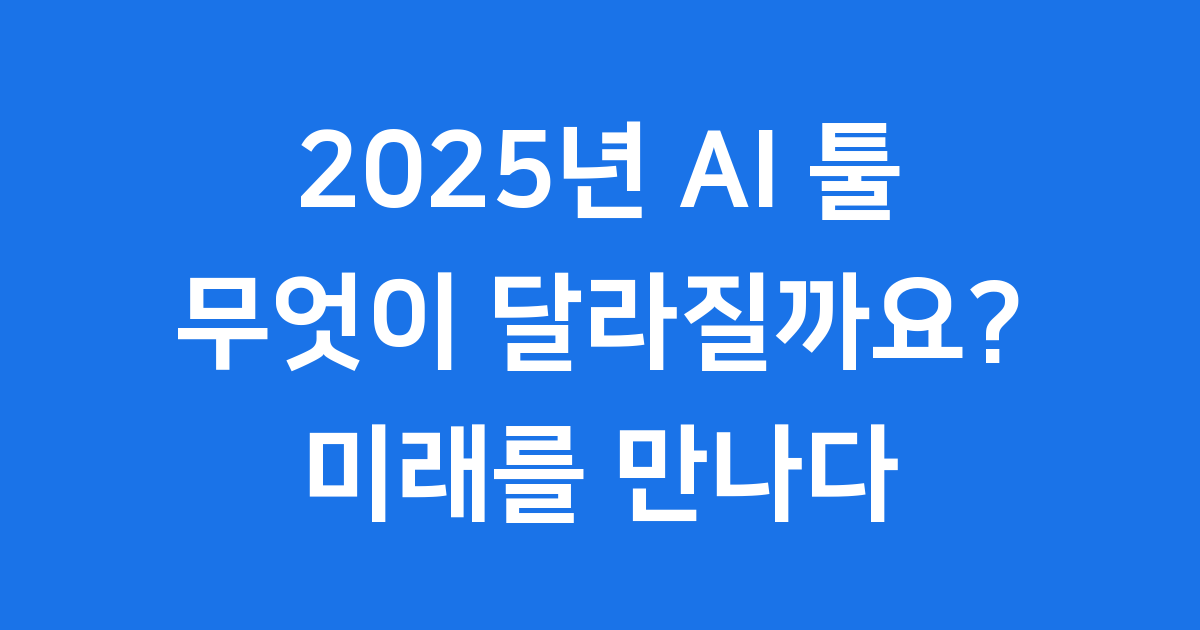 AI 툴 2025년 최신 추천 사용법 완벽 분석