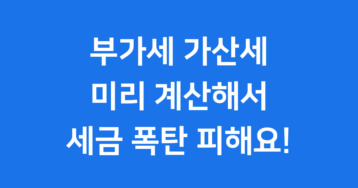 부가세 가산세 계산기를 꼭 써야 하는 이유 📝