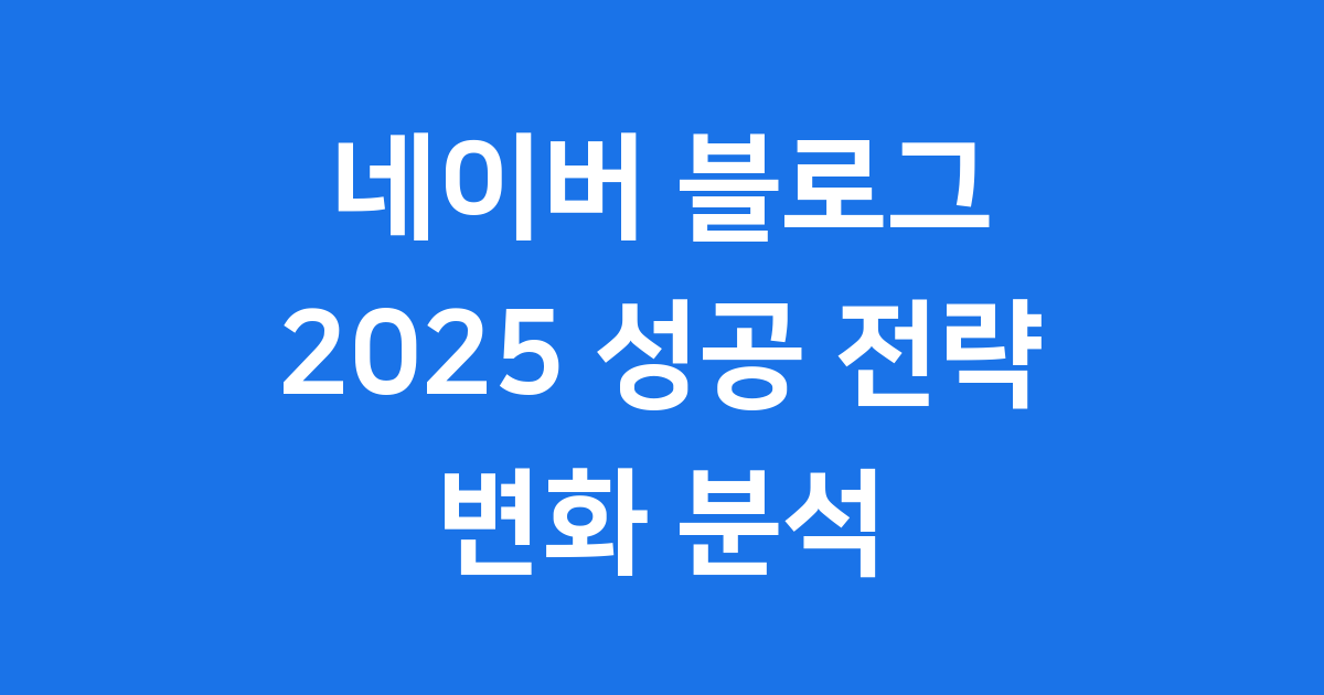 네이버 블로그 트렌드 2025 성공 전략 변화 분석