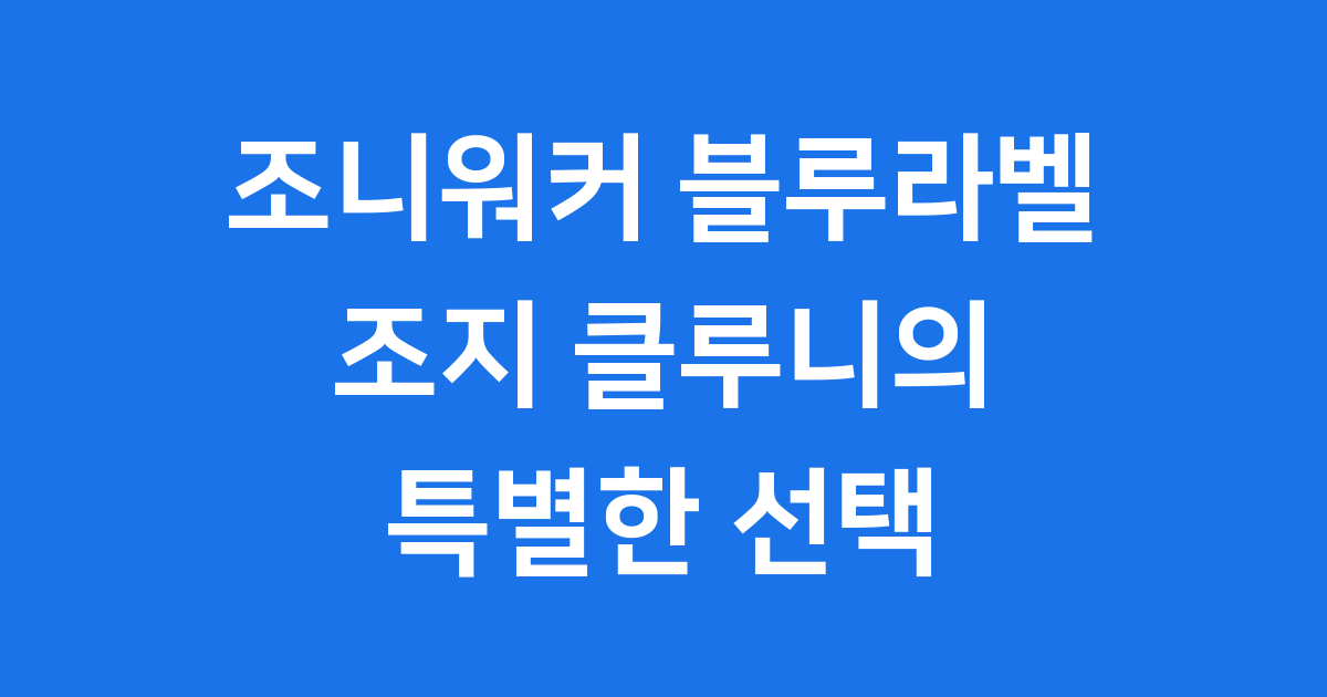 조니워커 블루라벨: 조지 클루니가 사랑한 위스키 이야기