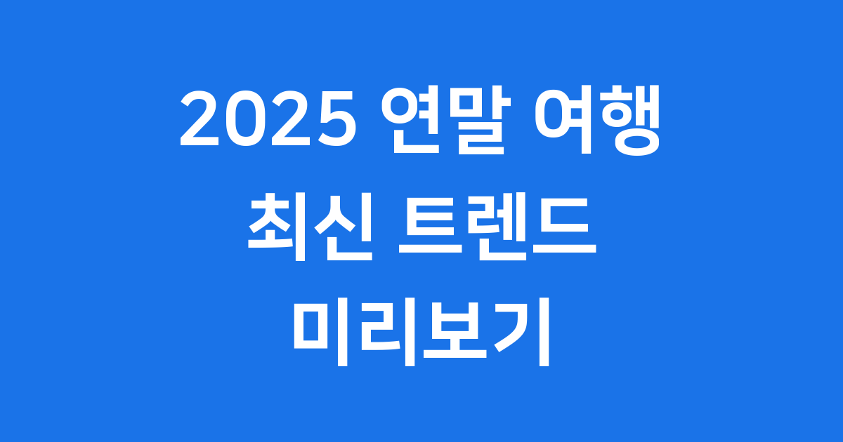 2025년 연말 여행 트렌드 완전 정복