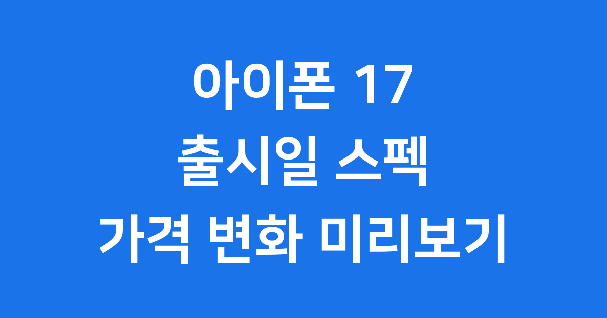 아이폰 17 출시일 스펙 가격 미리보기