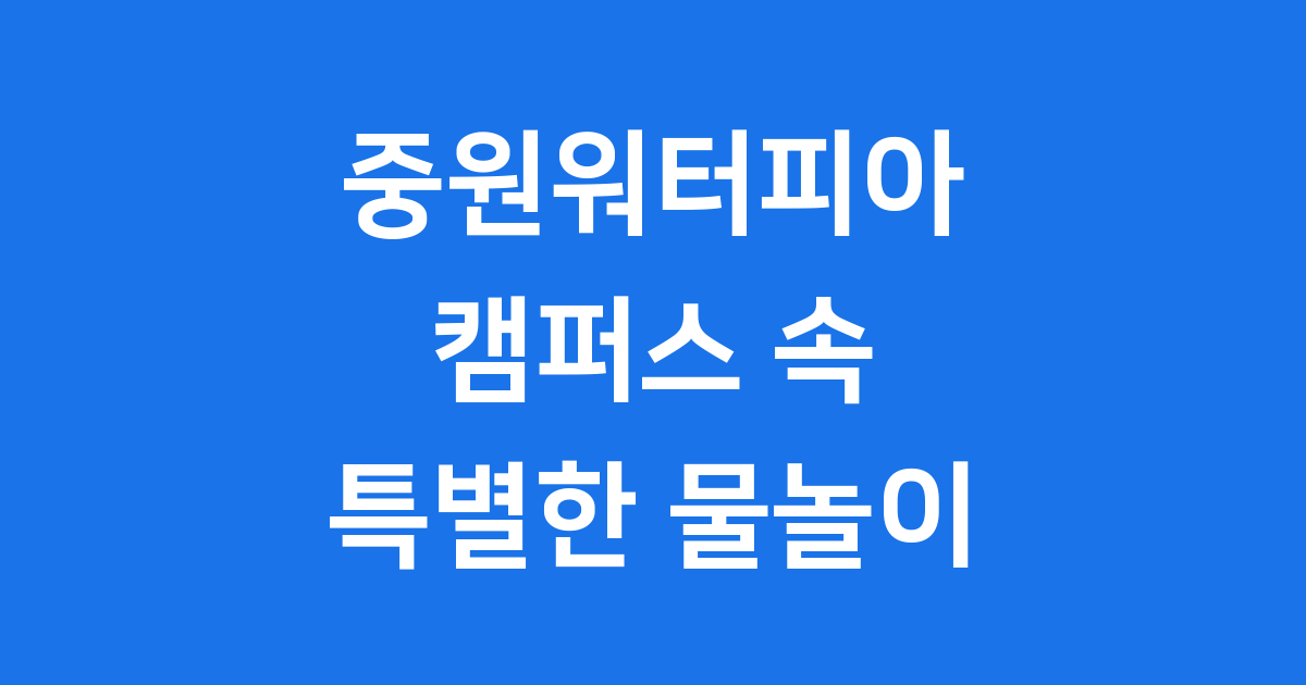 중원워터피아 캠퍼스 속 특별한 물놀이 명소