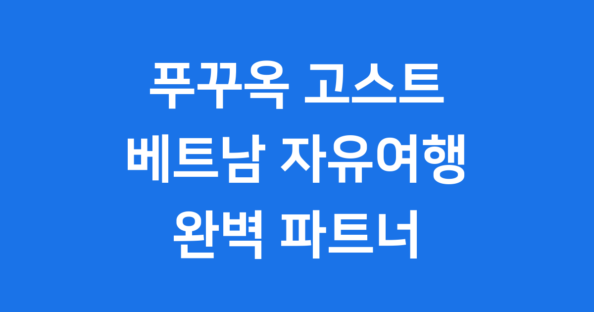 베트남 푸꾸옥 여행, 푸꾸옥 고스트와 함께라면 걱정 없어요!