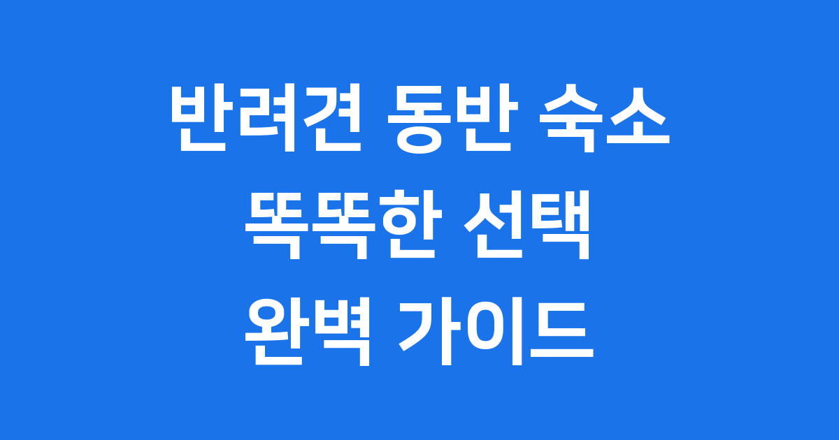 반려견 동반 숙소 똑똑한 선택 팁